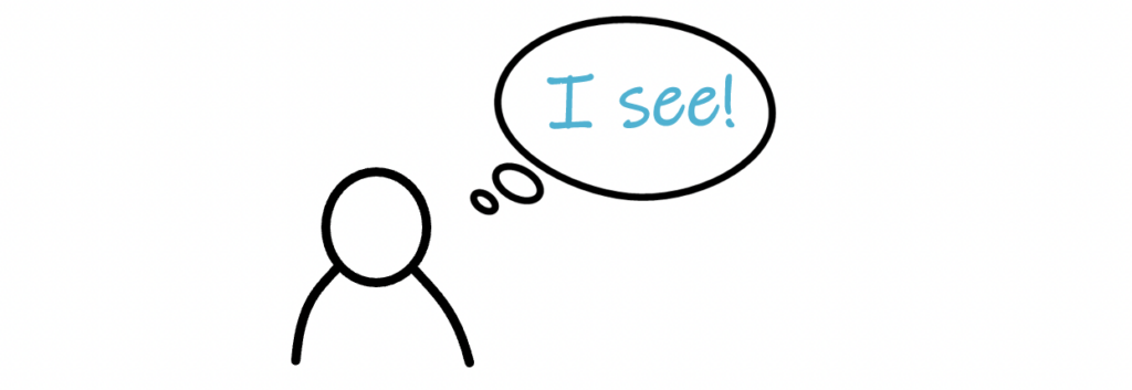 Simple drawing of a person with a speech bubble speaking. Text: “I see!”. This represents the person confirming that they have been listening.