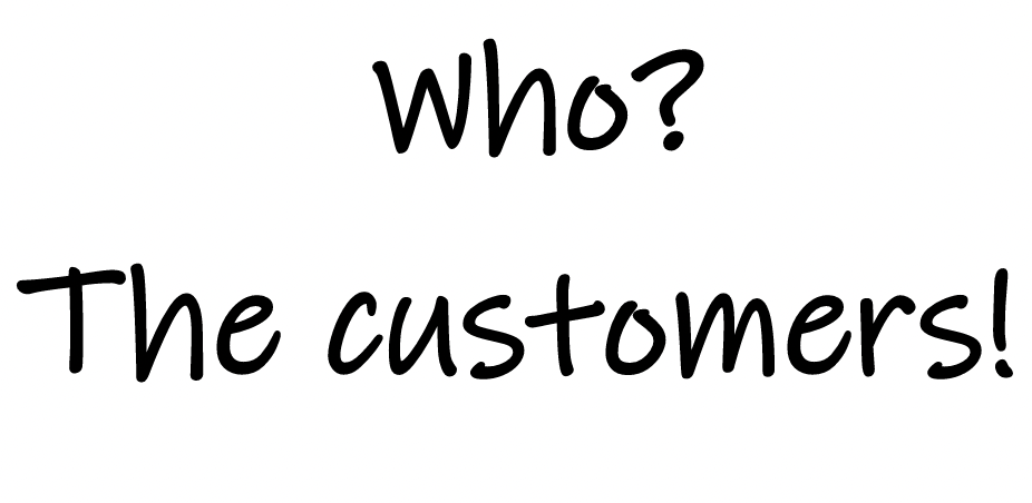 Text: “Who? The customers!”