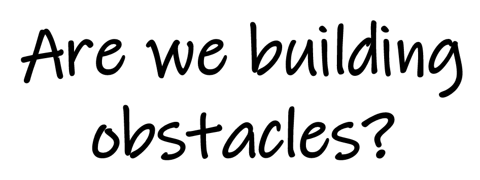 Text: Are we building obstacles?